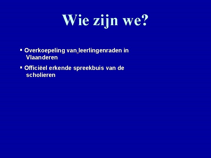 Wie zijn we? § Overkoepeling van leerlingenraden in Vlaanderen § Officiëel erkende spreekbuis van