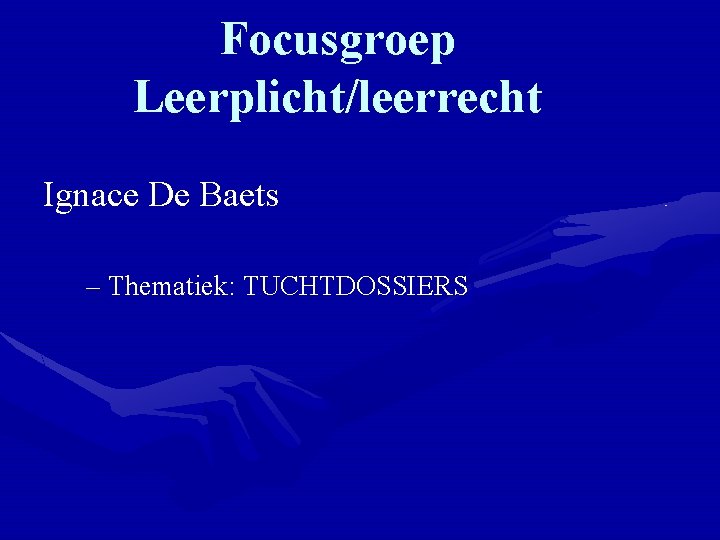 Focusgroep Leerplicht/leerrecht Ignace De Baets – Thematiek: TUCHTDOSSIERS 