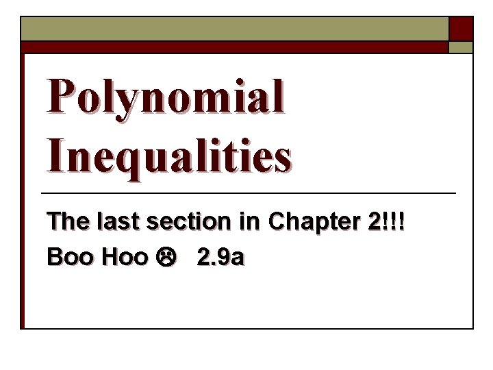 Polynomial Inequalities The last section in Chapter 2!!! Boo Hoo 2. 9 a 