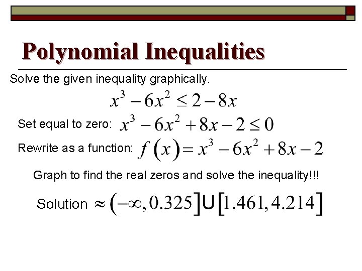 Polynomial Inequalities Solve the given inequality graphically. Set equal to zero: Rewrite as a