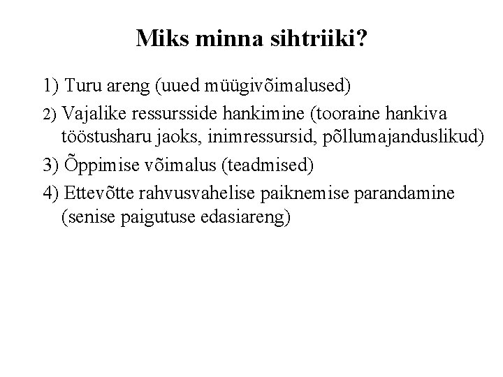 Miks minna sihtriiki? 1) Turu areng (uued müügivõimalused) 2) Vajalike ressursside hankimine (tooraine hankiva