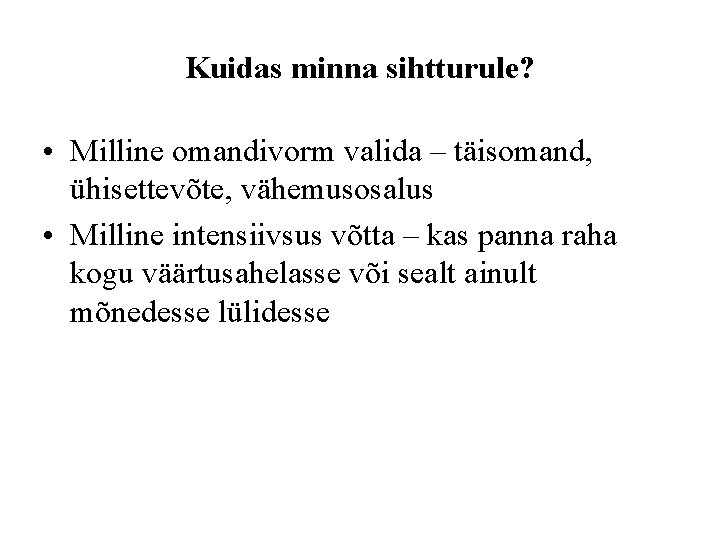 Kuidas minna sihtturule? • Milline omandivorm valida – täisomand, ühisettevõte, vähemusosalus • Milline intensiivsus Kuidas minna sihtturule? • Milline omandivorm valida – täisomand, ühisettevõte, vähemusosalus • Milline intensiivsus