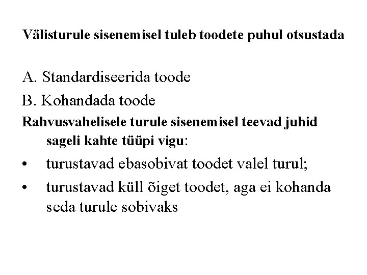 Välisturule sisenemisel tuleb toodete puhul otsustada A. Standardiseerida toode B. Kohandada toode Rahvusvahelisele turule