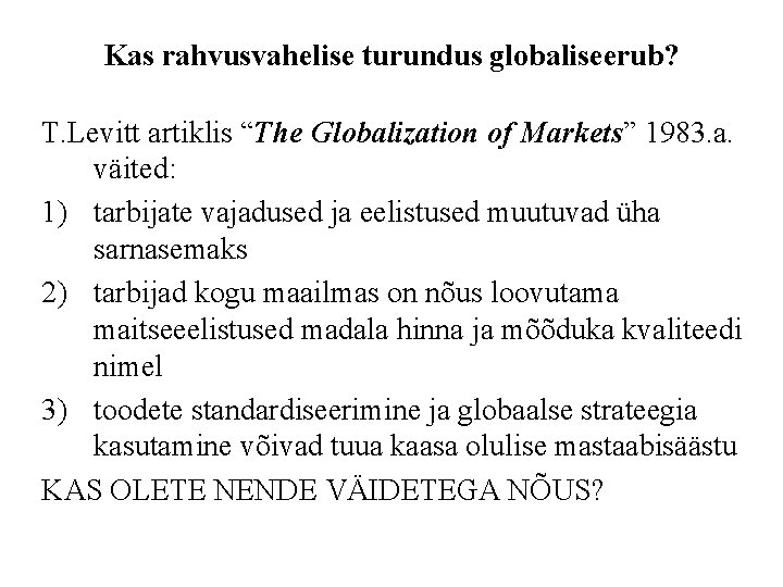 Kas rahvusvahelise turundus globaliseerub? T. Levitt artiklis “The Globalization of Markets” 1983. a. väited: Kas rahvusvahelise turundus globaliseerub? T. Levitt artiklis “The Globalization of Markets” 1983. a. väited: