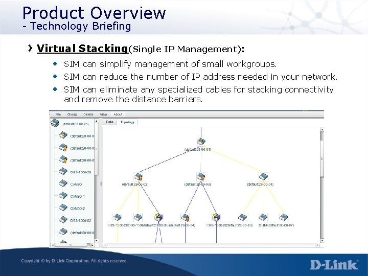 Product Overview - Technology Briefing Virtual Stacking(Single IP Management): • SIM can simplify management
