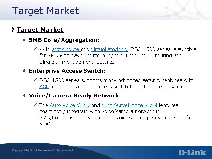 Target Market • SMB Core/Aggregation: ü With static route and virtual stacking, DGS-1500 series