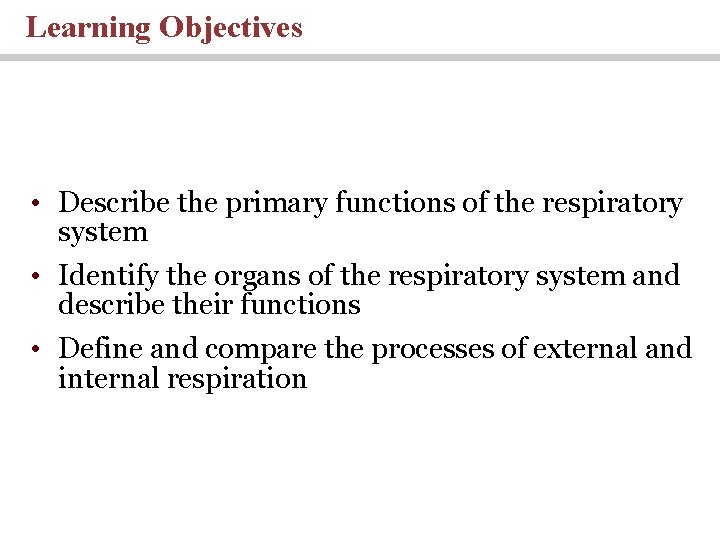 Learning Objectives • Describe the primary functions of the respiratory system • Identify the