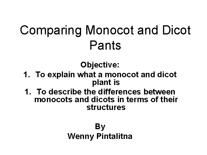 Comparing Monocot and Dicot Pants Objective: 1. To explain what a monocot and dicot