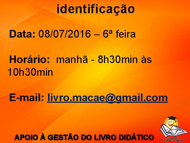 identificação Data: 08/07/2016 – 6ª feira Horário: manhã - 8 h 30 min às