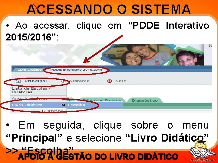  ACESSANDO O SISTEMA • Ao acessar, clique em “PDDE Interativo 2015/2016”: • Em