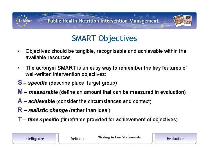 SMART Objectives • Objectives should be tangible, recognisable and achievable within the available resources.