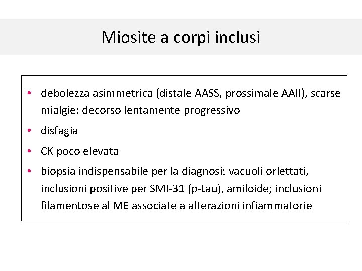 Miosite a corpi inclusi • debolezza asimmetrica (distale AASS, prossimale AAII), scarse mialgie; decorso