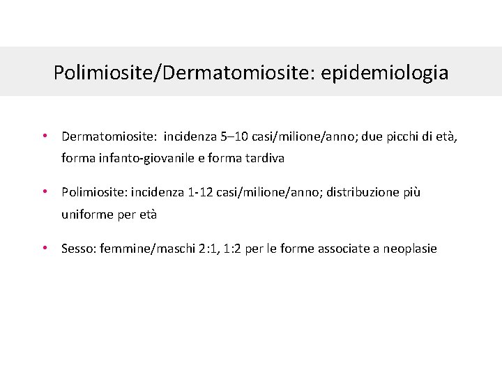 Polimiosite/Dermatomiosite: epidemiologia • Dermatomiosite: incidenza 5– 10 casi/milione/anno; due picchi di età, forma infanto-giovanile