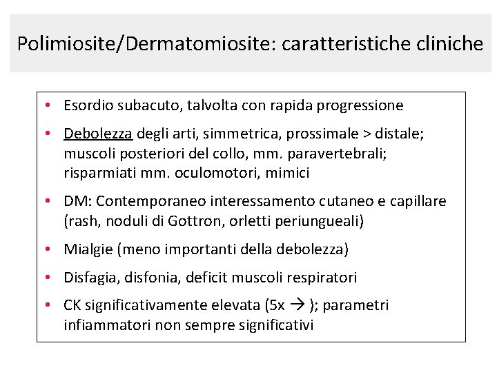 Polimiosite/Dermatomiosite: caratteristiche cliniche • Esordio subacuto, talvolta con rapida progressione • Debolezza degli arti, Polimiosite/Dermatomiosite: caratteristiche cliniche • Esordio subacuto, talvolta con rapida progressione • Debolezza degli arti,