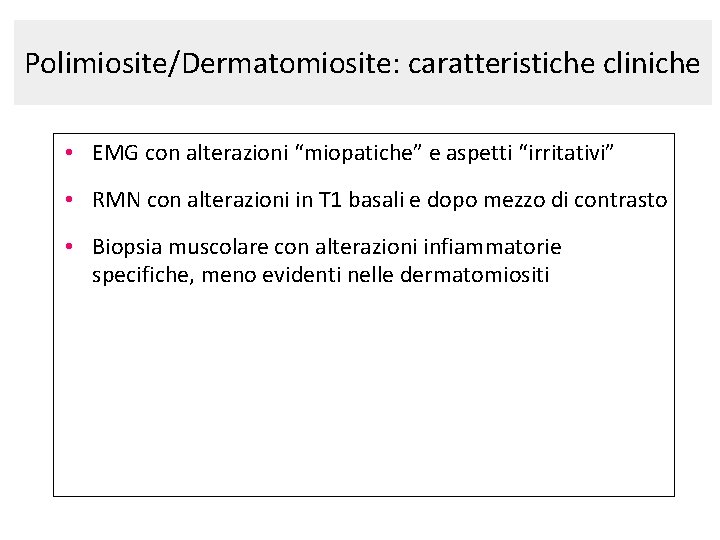 Polimiosite/Dermatomiosite: caratteristiche cliniche • EMG con alterazioni “miopatiche” e aspetti “irritativi” • RMN con