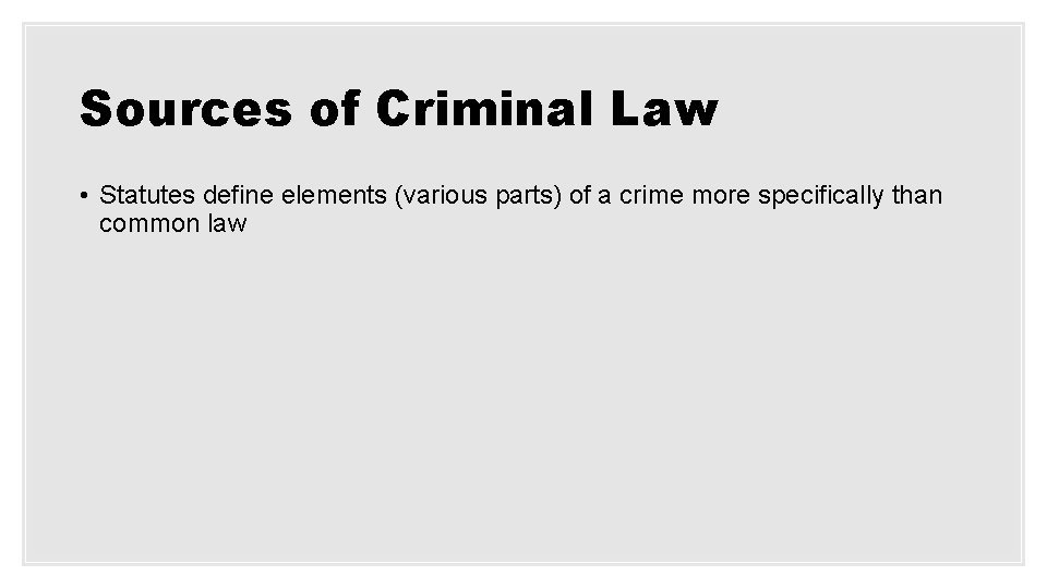 Sources of Criminal Law • Statutes define elements (various parts) of a crime more Sources of Criminal Law • Statutes define elements (various parts) of a crime more