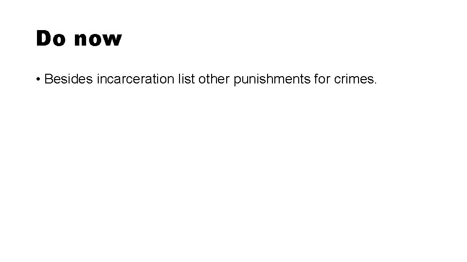 Do now • Besides incarceration list other punishments for crimes. Do now • Besides incarceration list other punishments for crimes.