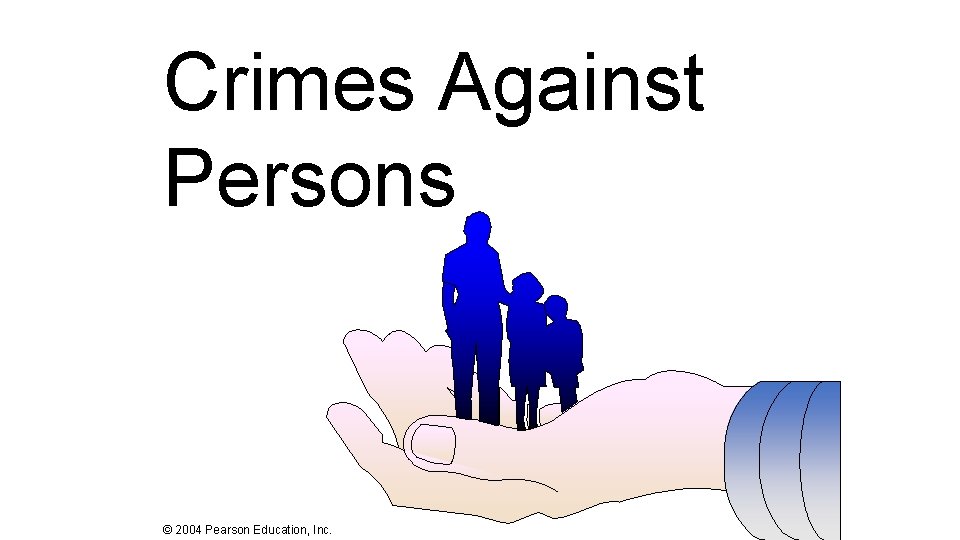 Crimes Against Persons © 2004 Pearson Education, Inc. Crimes Against Persons © 2004 Pearson Education, Inc.