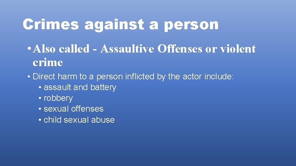 Crimes against a person • Also called - Assaultive Offenses or violent crime • Crimes against a person • Also called - Assaultive Offenses or violent crime •