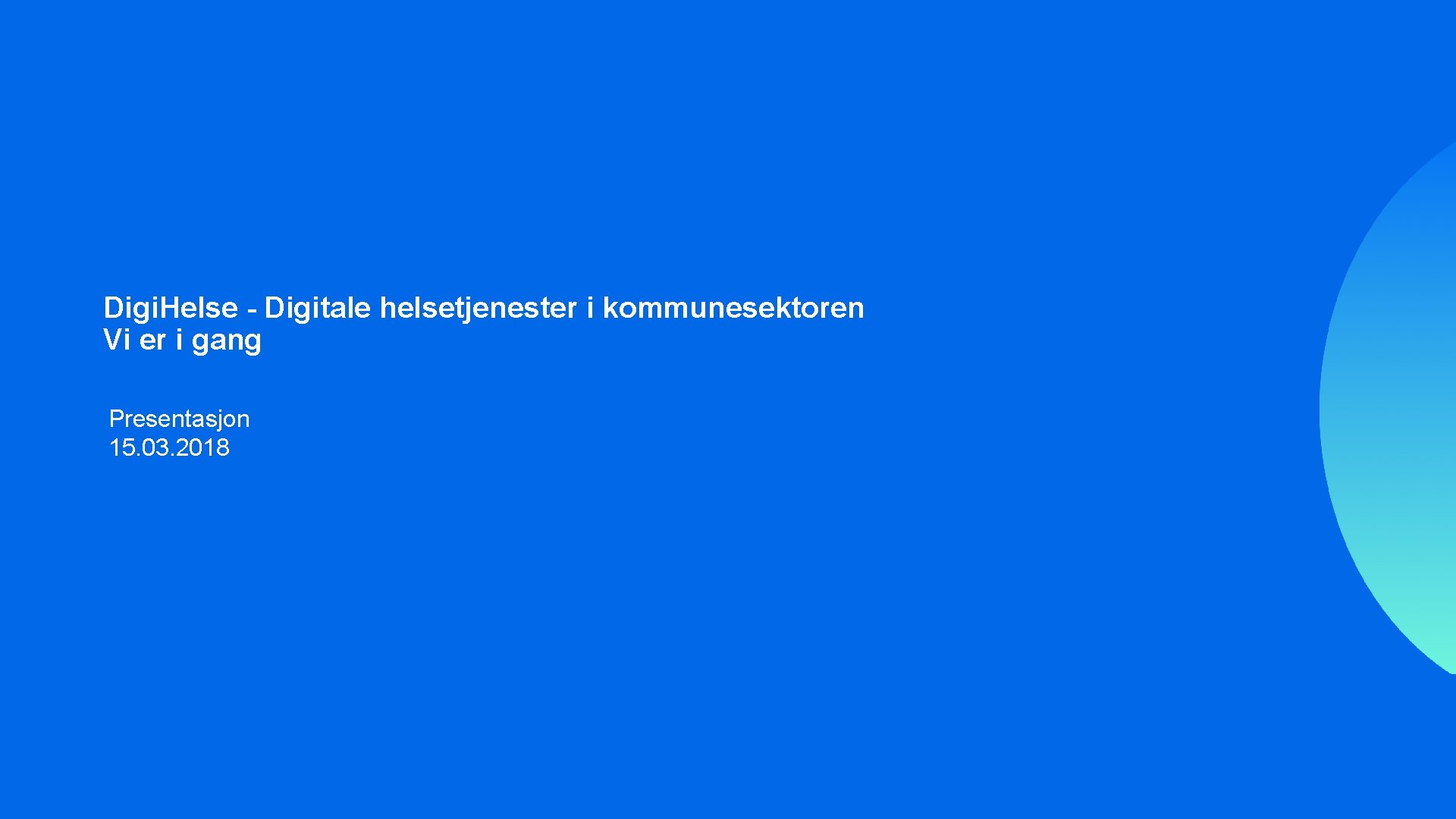 Digi. Helse - Digitale helsetjenester i kommunesektoren Vi er i gang Presentasjon 15. 03. Digi. Helse - Digitale helsetjenester i kommunesektoren Vi er i gang Presentasjon 15. 03.
