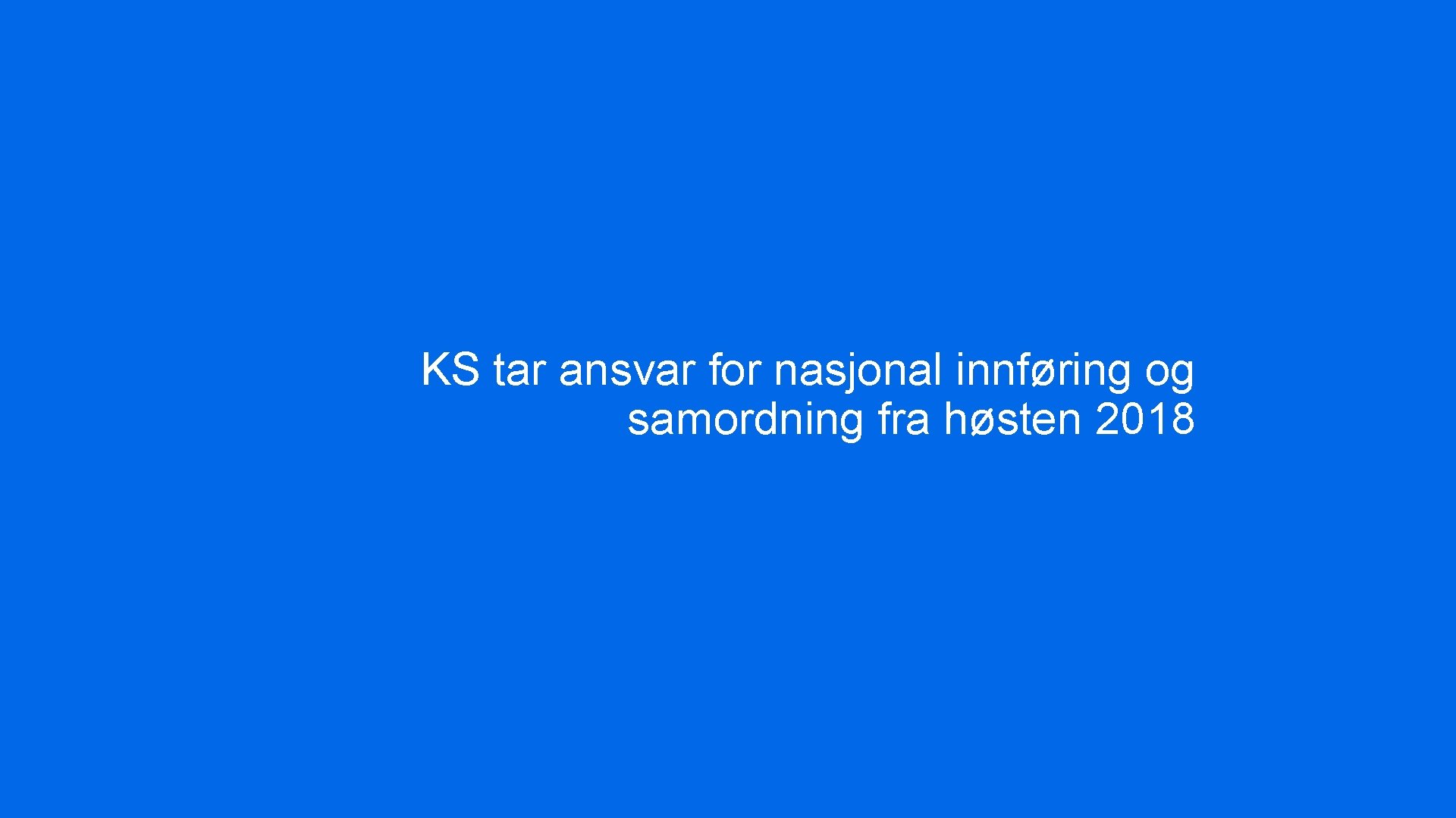 KS tar ansvar for nasjonal innføring og samordning fra høsten 2018 KS tar ansvar for nasjonal innføring og samordning fra høsten 2018