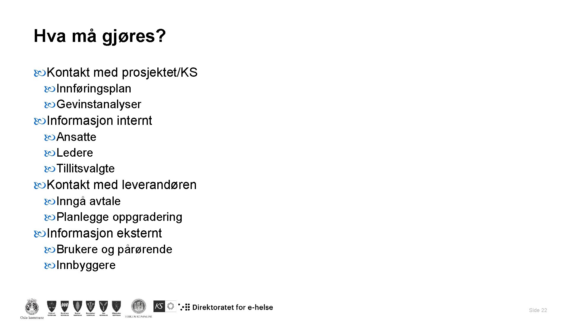 Hva må gjøres? Kontakt med prosjektet/KS Innføringsplan Gevinstanalyser Informasjon internt Ansatte Ledere Tillitsvalgte Kontakt Hva må gjøres? Kontakt med prosjektet/KS Innføringsplan Gevinstanalyser Informasjon internt Ansatte Ledere Tillitsvalgte Kontakt