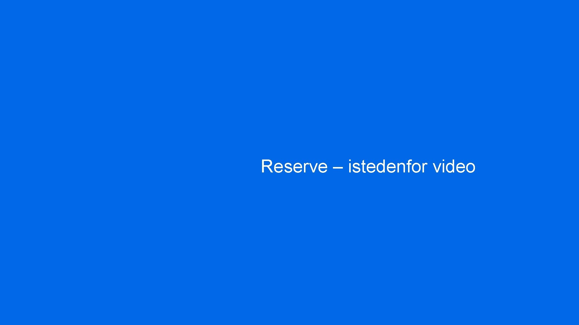 Reserve – istedenfor video Reserve – istedenfor video