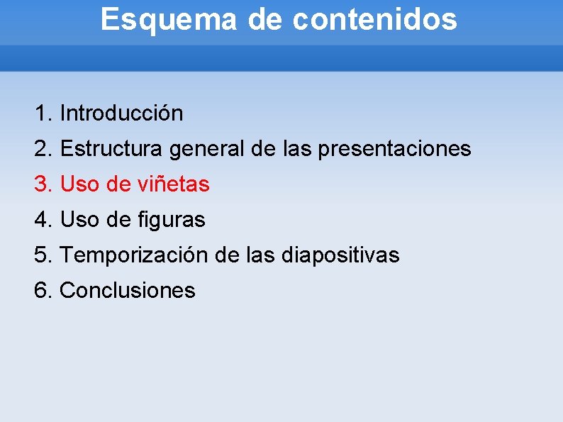 Esquema de contenidos 1. Introducción 2. Estructura general de las presentaciones 3. Uso de