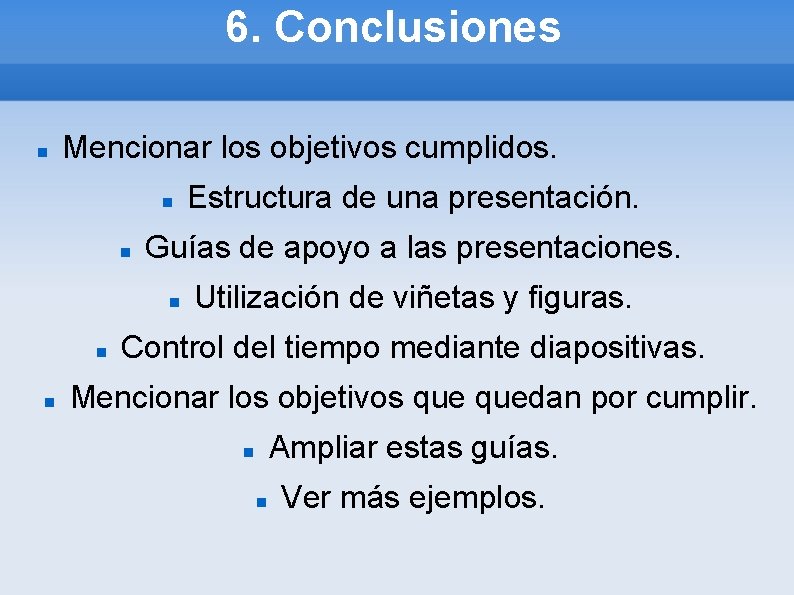 6. Conclusiones Mencionar los objetivos cumplidos. Guías de apoyo a las presentaciones. Estructura de