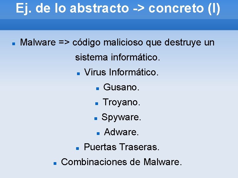 Ej. de lo abstracto -> concreto (I) Malware => código malicioso que destruye un