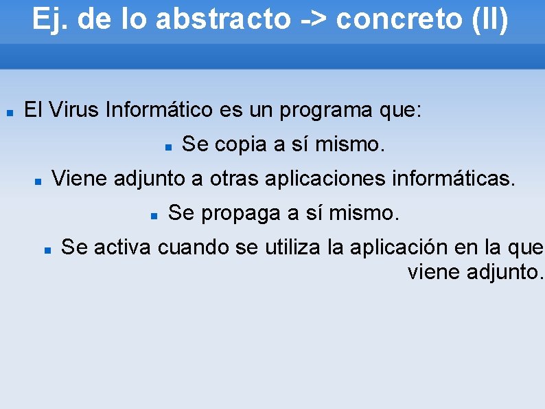 Ej. de lo abstracto -> concreto (II) El Virus Informático es un programa que: