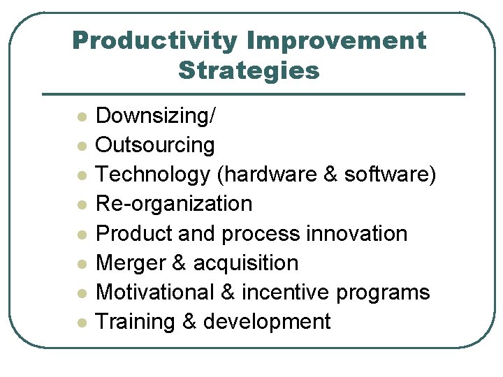 Productivity Improvement Strategies l l l l Downsizing/ Outsourcing Technology (hardware & software) Re-organization