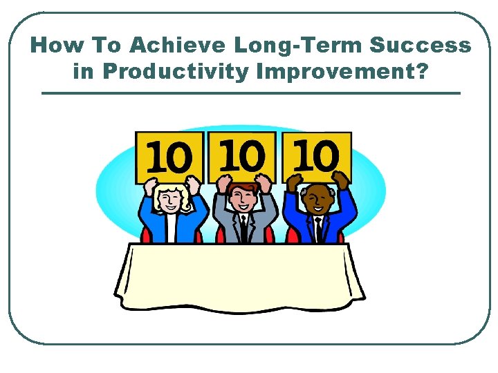 How To Achieve Long-Term Success in Productivity Improvement? 
