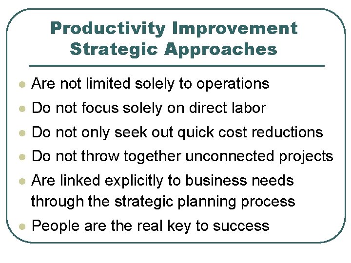 Productivity Improvement Strategic Approaches l Are not limited solely to operations l Do not