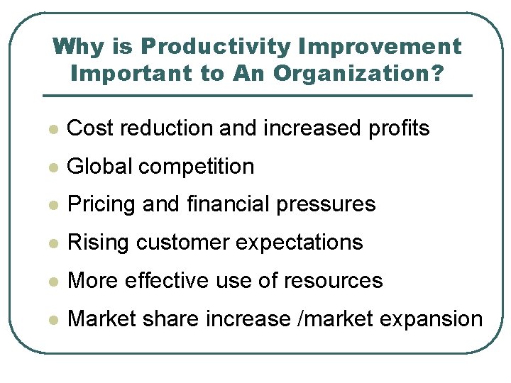 Why is Productivity Improvement Important to An Organization? l Cost reduction and increased profits