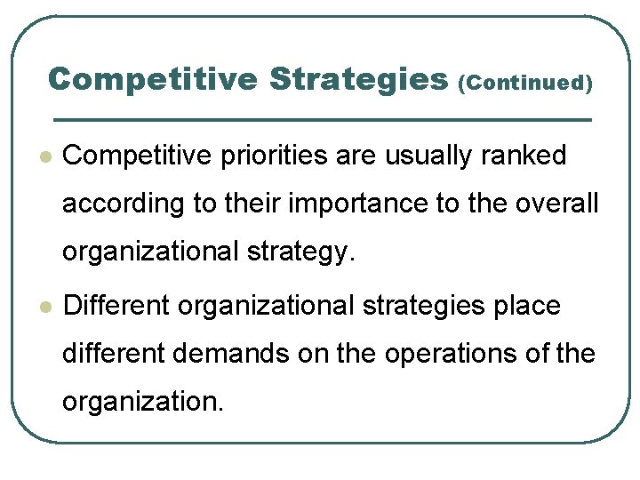 Competitive Strategies (Continued) l Competitive priorities are usually ranked according to their importance to