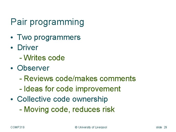 Pair programming • Two programmers • Driver - Writes code • Observer - Reviews