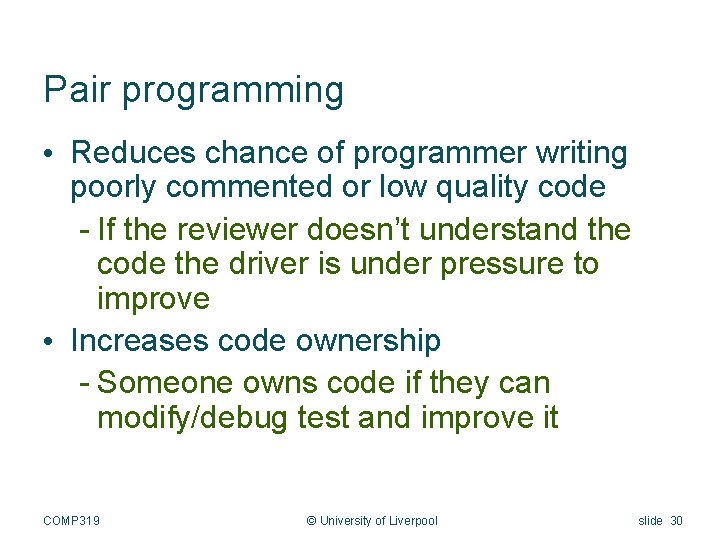 Pair programming • Reduces chance of programmer writing poorly commented or low quality code