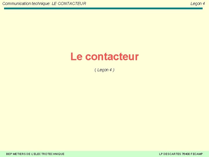 Communication technique: LE CONTACTEUR Leçon 4 Le contacteur ( Leçon 4 ) BEP METIERS Communication technique: LE CONTACTEUR Leçon 4 Le contacteur ( Leçon 4 ) BEP METIERS
