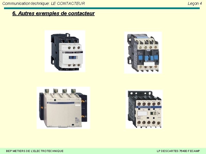 Communication technique: LE CONTACTEUR Leçon 4 6. Autres exemples de contacteur BEP METIERS DE Communication technique: LE CONTACTEUR Leçon 4 6. Autres exemples de contacteur BEP METIERS DE