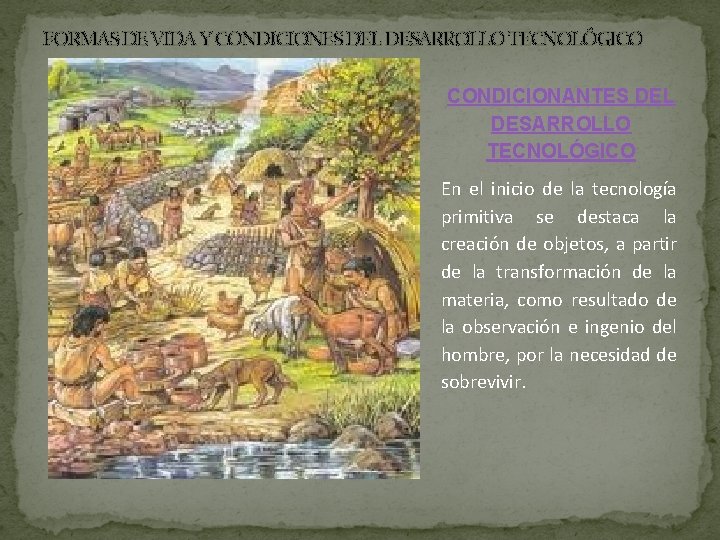FORMAS DE VIDA Y CONDICIONES DEL DESARROLLO TECNOLÓGICO CONDICIONANTES DEL DESARROLLO TECNOLÓGICO En el