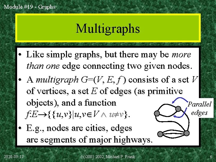 Module #19 - Graphs Multigraphs • Like simple graphs, but there may be more