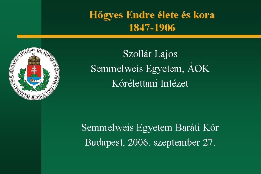 Hőgyes Endre élete és kora 1847 -1906 Szollár Lajos Semmelweis Egyetem, ÁOK Kórélettani Intézet