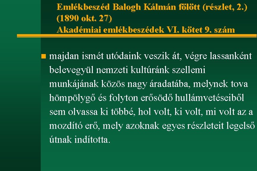 Emlékbeszéd Balogh Kálmán fölött (részlet, 2. ) (1890 okt. 27) Akadémiai emlékbeszédek VI. kötet