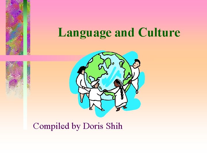 Language and Culture Compiled by Doris Shih 