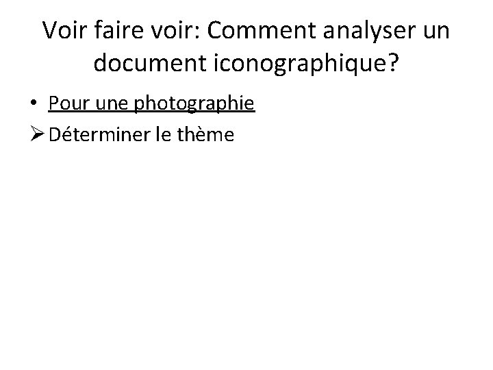 Voir faire voir: Comment analyser un document iconographique? • Pour une photographie Ø Déterminer