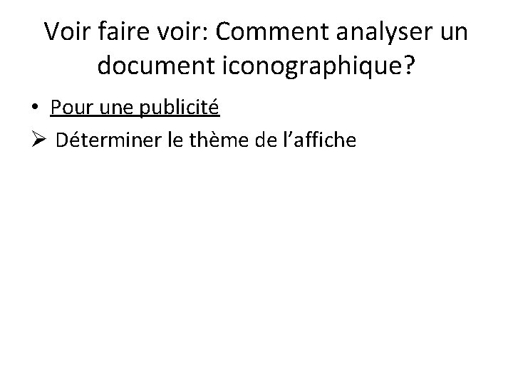 Voir faire voir: Comment analyser un document iconographique? • Pour une publicité Ø Déterminer