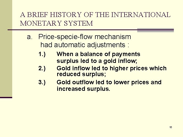 A BRIEF HISTORY OF THE INTERNATIONAL MONETARY SYSTEM a. Price-specie-flow mechanism had automatic adjustments