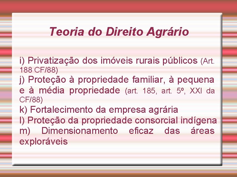 Teoria do Direito Agrário i) Privatização dos imóveis rurais públicos (Art. 188 CF/88) j)