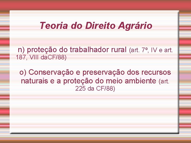 Teoria do Direito Agrário n) proteção do trabalhador rural (art. 7º, IV e art.
